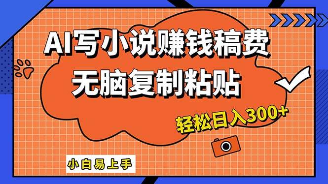 AI一键智能写小说，只需复制粘贴，小白也能成为小说家 轻松日入300+-星璨学社