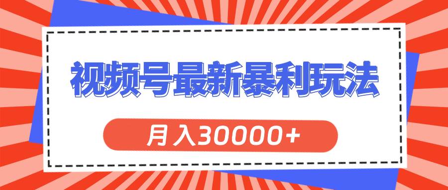 视频号最新暴利玩法，轻松月入30000+-星璨学社