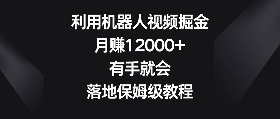 图片[1]-利用机器人视频掘金，月赚12000+，有手就会，落地保姆级教程-星璨学社