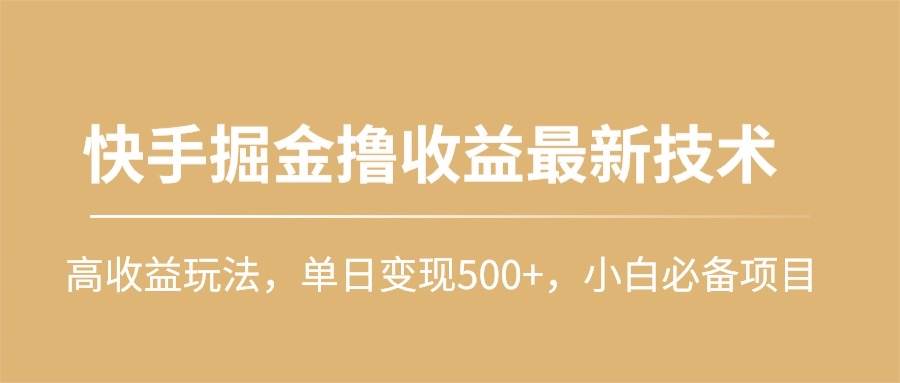 图片[1]-快手掘金撸收益最新技术，高收益玩法，单日变现500+，小白必备项目-星璨学社