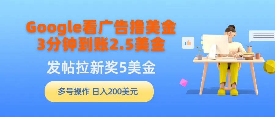图片[1]-Google看广告撸美金，3分钟到账2.5美金，发帖拉新5美金，多号操作，日入…-星璨学社