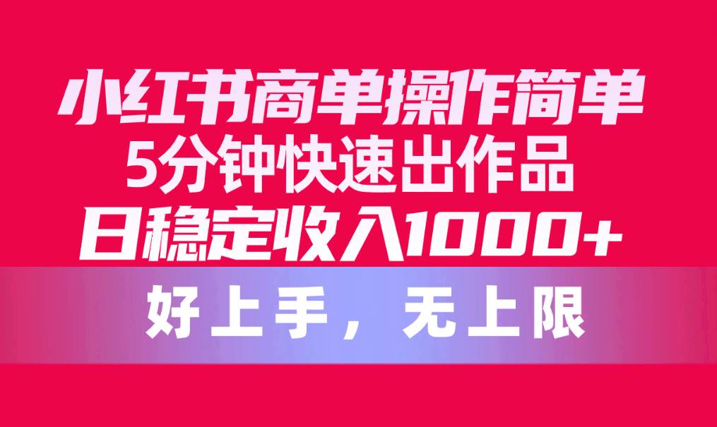 图片[1]-小红书商单操作简单，5分钟快速出作品，日稳定收入1000+，无上限-星璨学社