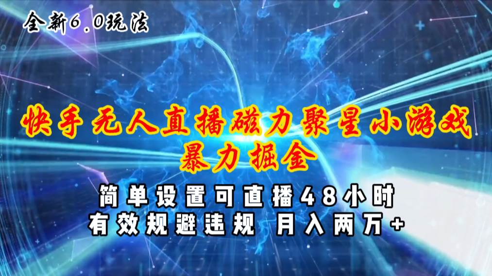 全新6.0快手无人直播，磁力聚星小游戏暴力项目，简单设置，直播48小时…-星璨学社