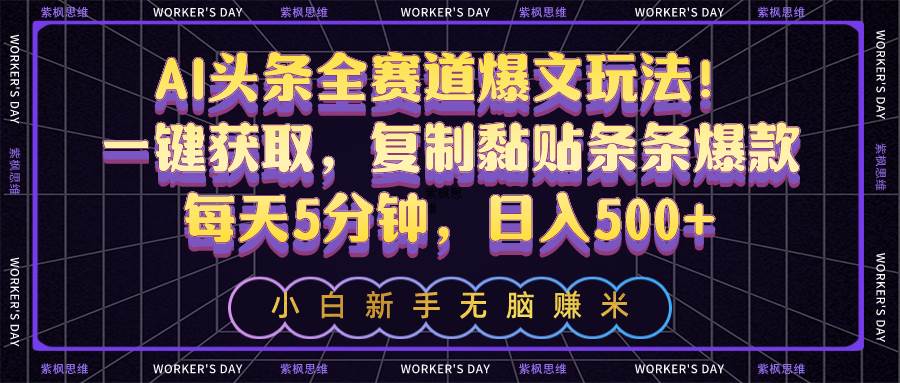 图片[1]-AI头条全赛道爆文玩法！一键获取，复制黏贴条条爆款，每天5分钟，日入500+-星璨学社
