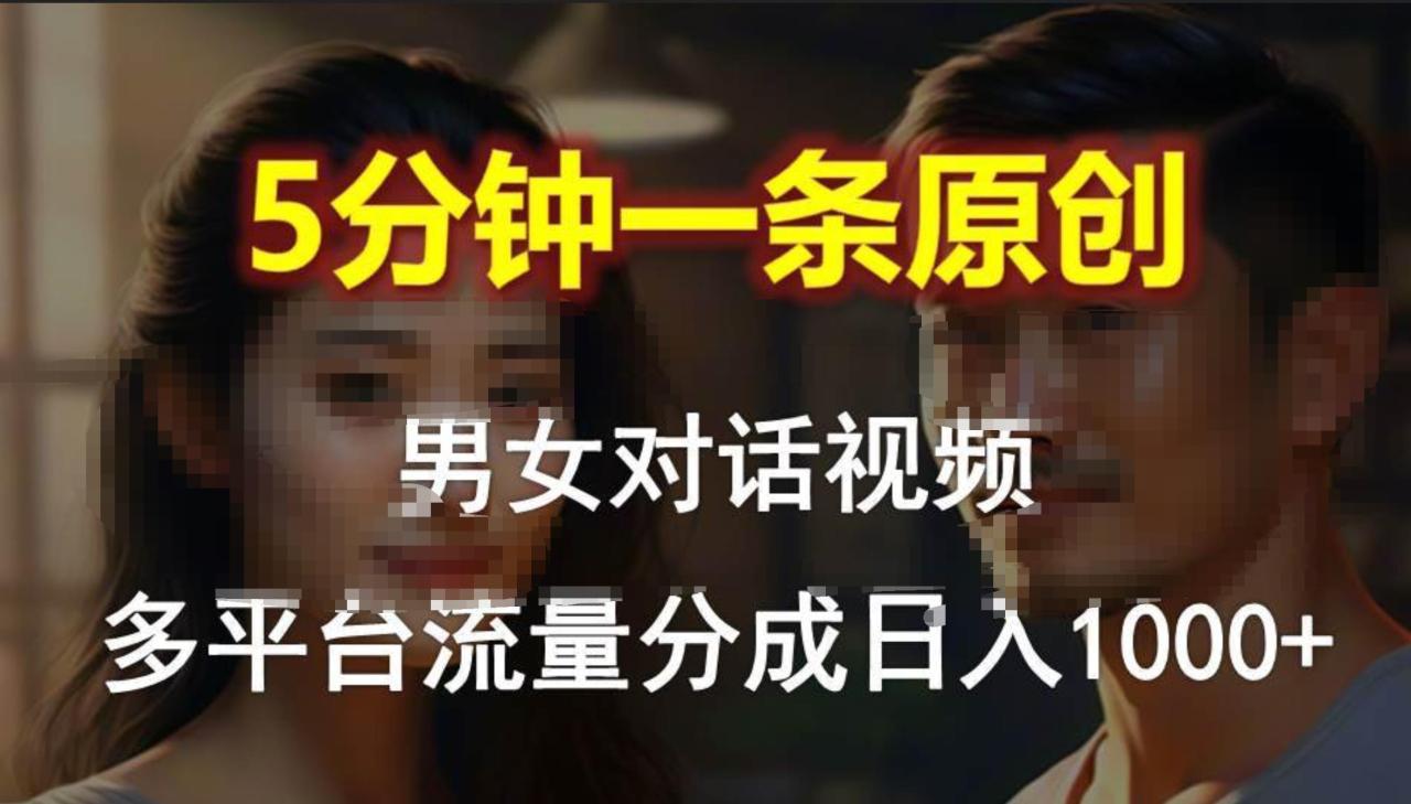 男女对话，5分钟1条原创视频，多平台流量分成，日入1000+-星璨学社