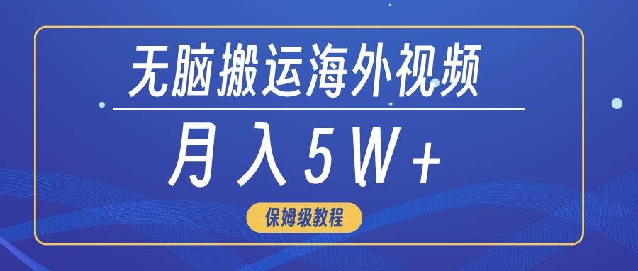 无脑搬运海外短视频，3分钟上手0门槛，月入5W+-星璨学社