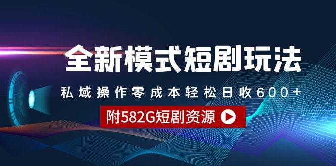 图片[1]-全新模式短剧玩法–私域操作零成本轻松日收600+（附582G短剧资源）-星璨学社