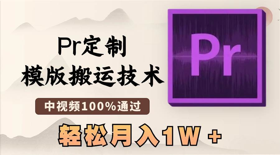 最新Pr定制模版搬运技术，中视频100%通过，几分钟一条视频，轻松月入1W＋-星璨学社