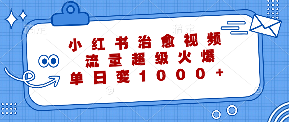 小红书治愈视频，流量超级火爆！单日变现1000+-星璨学社