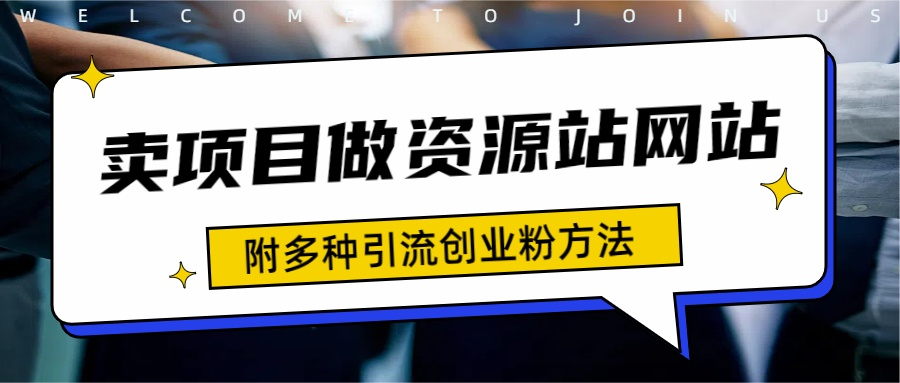 图片[1]-如何通过卖项目收学员-资源站合集网站 全网项目库变现-附多种引流创业粉方法-星璨学社