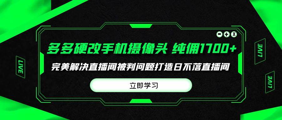图片[1]-多多硬改手机摄像头，单场带货纯佣1700+完美解决直播间被判问题，打造日…-星璨学社