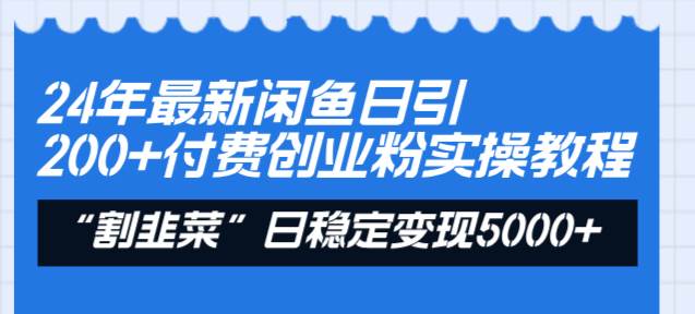 图片[1]-24年最新闲鱼日引200+付费创业粉，割韭菜每天5000+收益实操教程！-星璨学社
