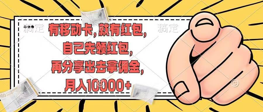 移动卡用户福利，十秒领取红包再分享出去赚佣金，小白轻轻松松月入10000+-星璨学社