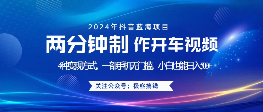 蓝海项目发布开车视频，两分钟一个作品，多种变现方式，一部手机无门槛小白也能日入500+-星璨学社