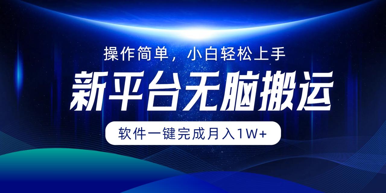 新平台无脑搬运月入1W+软件一键完成，简单无脑小白也能轻松上手-星璨学社