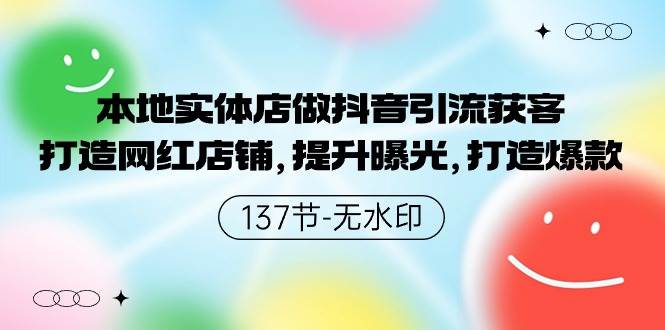 本地实体店做抖音引流获客，打造网红店铺，提升曝光，打造爆款-137节无水印-星璨学社