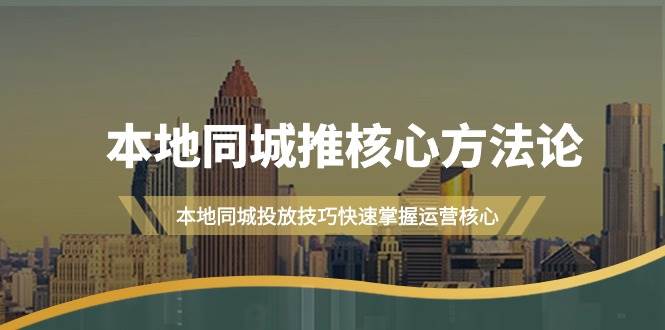 图片[1]-本地同城·推核心方法论，本地同城投放技巧快速掌握运营核心（16节课）-星璨学社