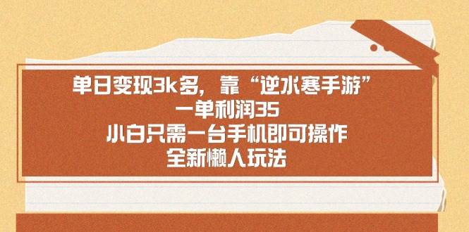 图片[1]-单日变现3k多，靠“逆水寒手游”，一单利润35，小白只需一台手机即可操…-星璨学社