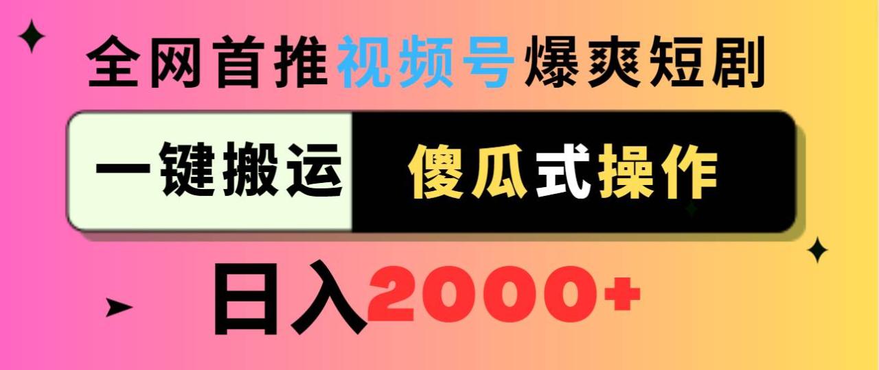 视频号爆爽短剧推广，一键搬运，傻瓜式操作，日入2000+-星璨学社