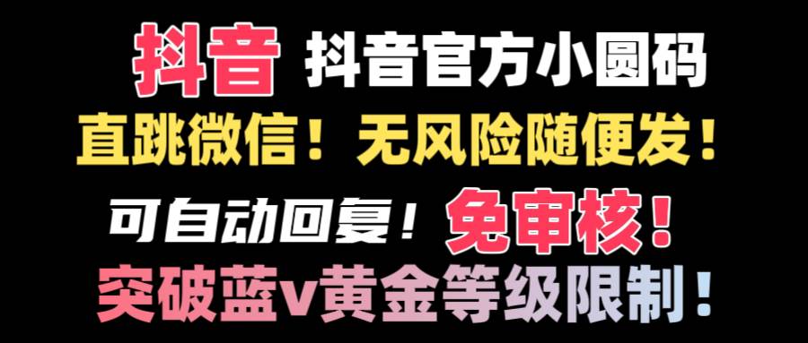 抖音二维码直跳微信技术！站内随便发不违规！！-星璨学社