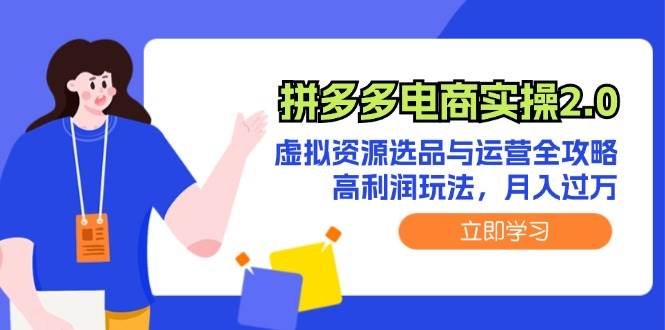 拼多多电商实操2.0：虚拟资源选品与运营全攻略，高利润玩法，月入过万-星璨学社