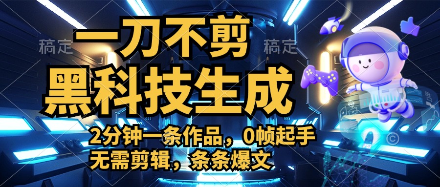 利用黑科技，无需剪辑，2分钟搞定一条作品，今天发，明天见收益-星璨学社
