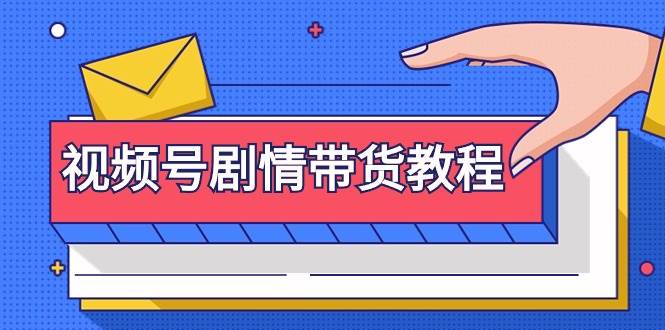 视频号剧情带货教程：注册视频号-找剧情视频-剪辑-修改剧情-去重/等等-星璨学社