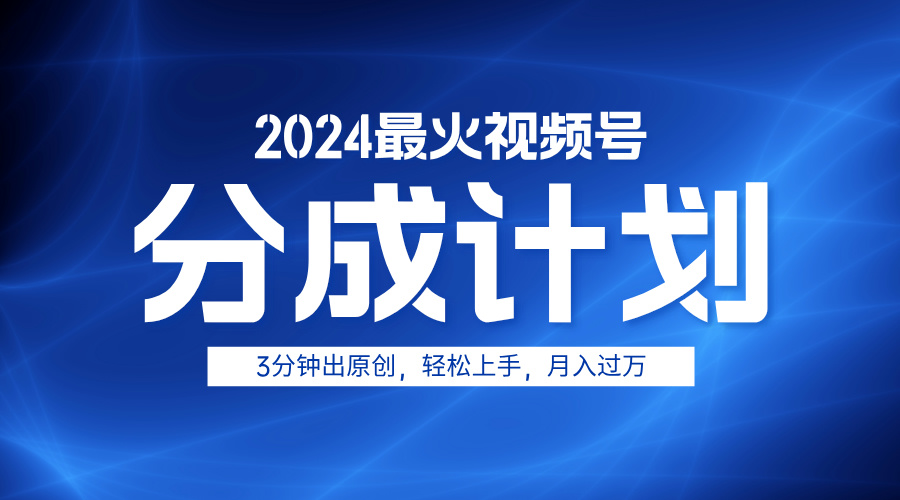 2024最火视频号分成计划3分钟出原创，轻松上手，月入过万-星璨学社