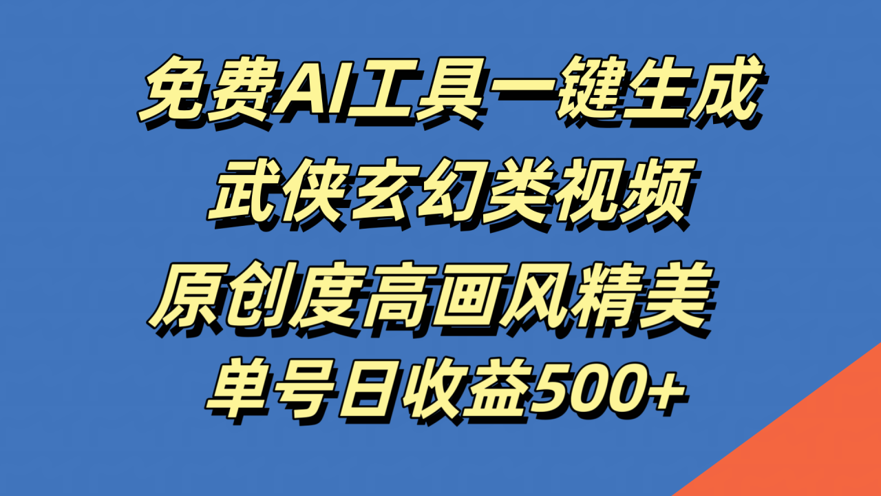 免费AI工具一键生成武侠玄幻类视频，原创度高画风精美，单号日收益500+-星璨学社