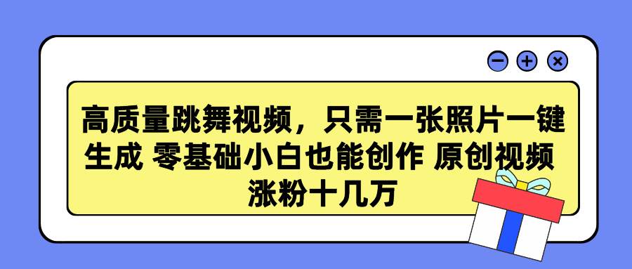 高质量跳舞视频，只需一张照片一键生成 零基础小白也能创作 原创视频 涨…-星璨学社