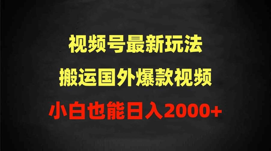 2024视频号最新玩法，搬运国外爆款视频，100%过原创，小白也能日入2000+-星璨学社
