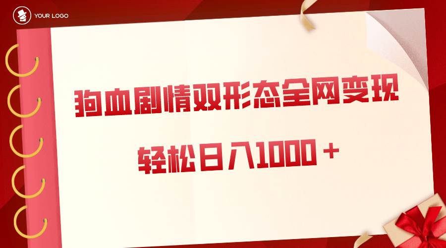 狗血剧情多渠道变现，双形态全网布局，轻松日入1000＋，保姆级项目拆解-星璨学社