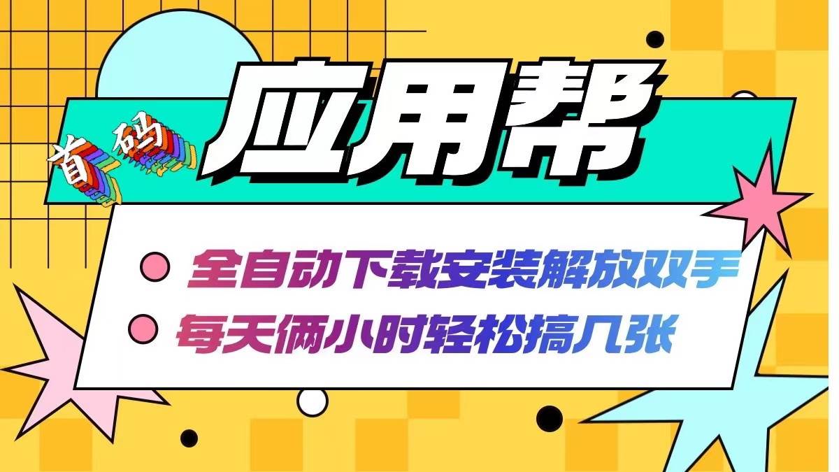图片[1]-应用帮下载安装拉新玩法 全自动下载安装到卸载 每天俩小时轻松搞几张-星璨学社