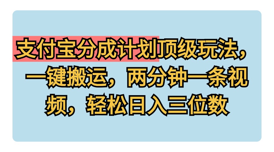 支付宝分成计划玩法，一键搬运，两分钟一条视频，轻松日入三位数-星璨学社