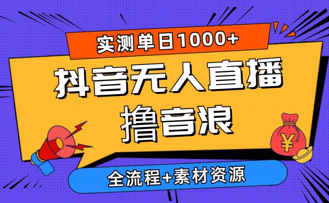 图片[1]-2024抖音无人直播撸音浪新玩法 日入1000+ 全流程+素材资源-星璨学社