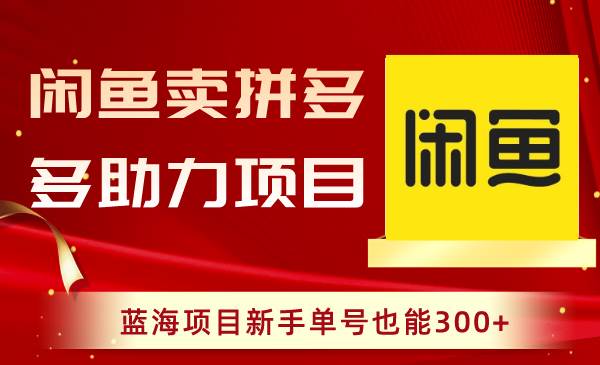 闲鱼卖拼多多助力项目，蓝海项目新手单号也能300+-星璨学社