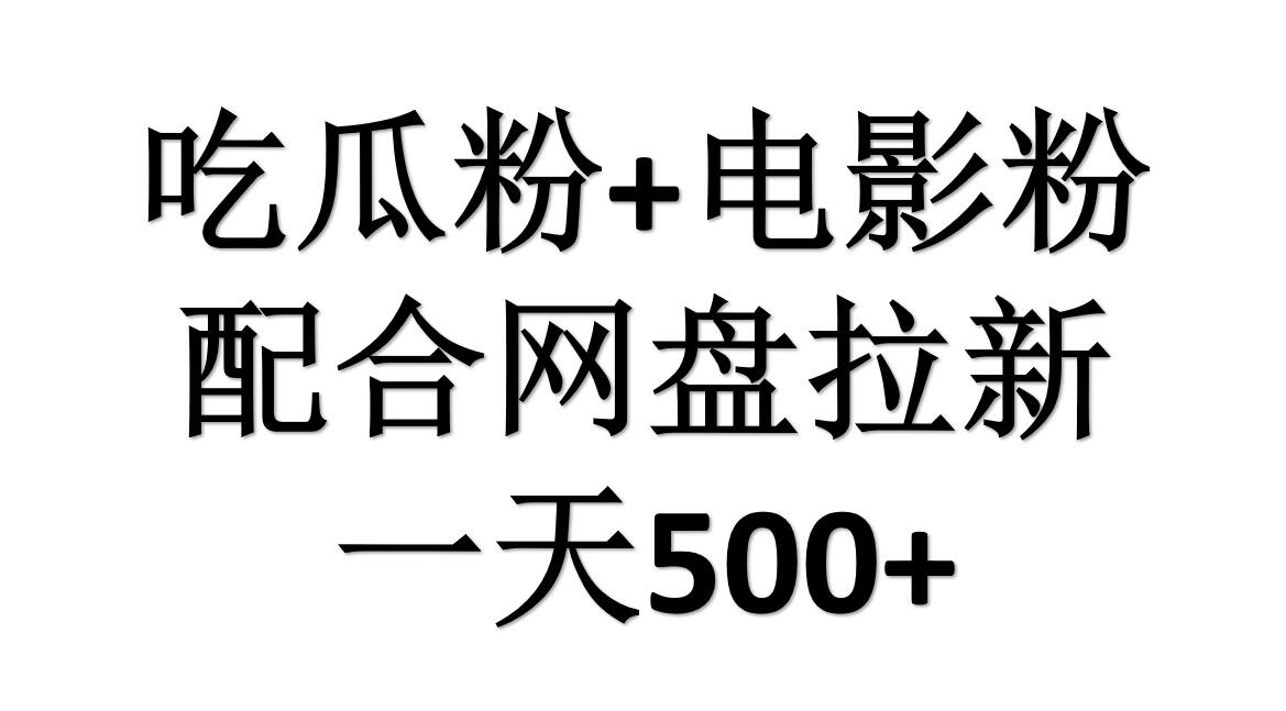 吃瓜粉+电影粉+网盘拉新=日赚500，傻瓜式操作，新手小白2天赚2700-星璨学社