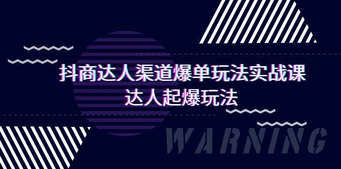 抖商达人-渠道爆单玩法实操课，达人起爆玩法（29节课）-星璨学社
