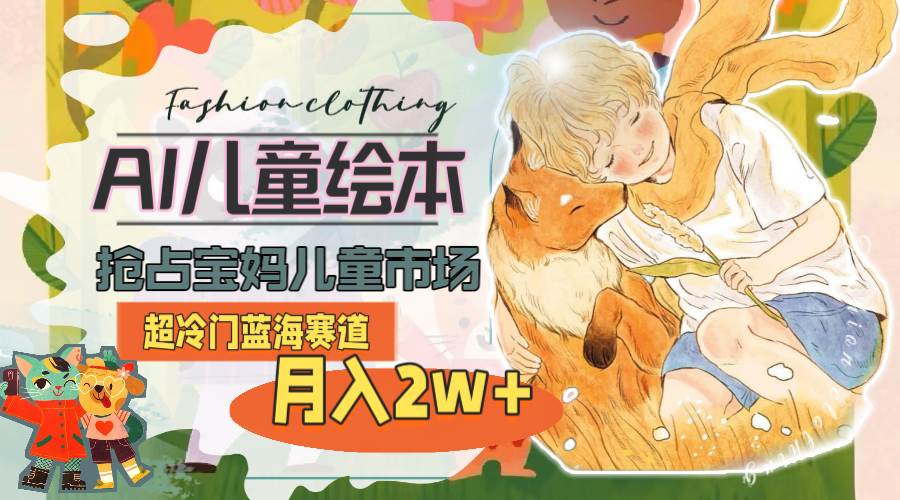 超冷门蓝海赛道，用AI做儿童绘本，抢占宝妈儿童市场，月入2w+(教程+素材)-星璨学社