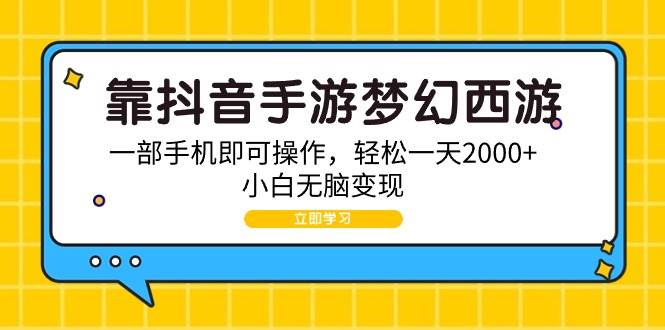 靠抖音手游梦幻西游，一部手机即可操作，轻松一天2000+，小白无脑变现-星璨学社