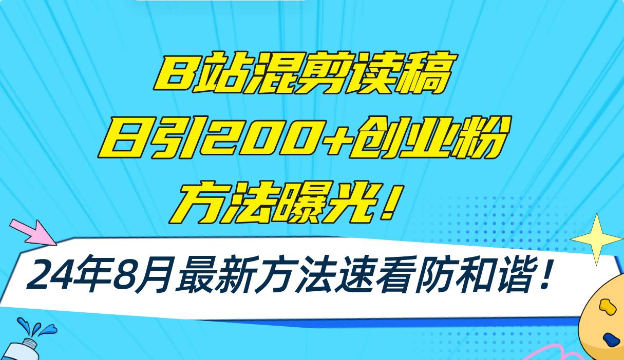B站混剪读稿日引200+创业粉方法4.0曝光，24年8月最新方法Ai一键操作 速…-星璨学社