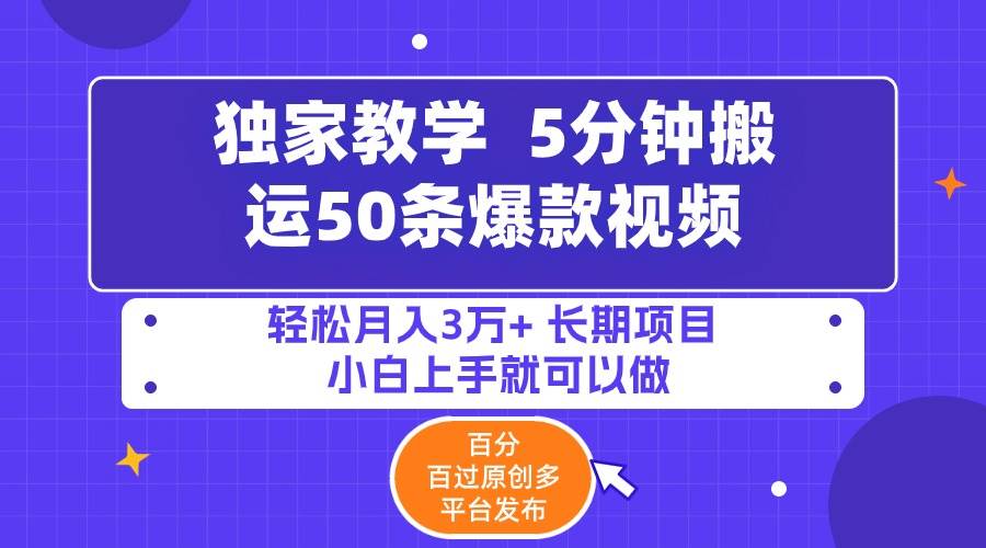5分钟搬运50条爆款视频!百分 百过原创，多平台发布，轻松月入3万+ 长期…-星璨学社