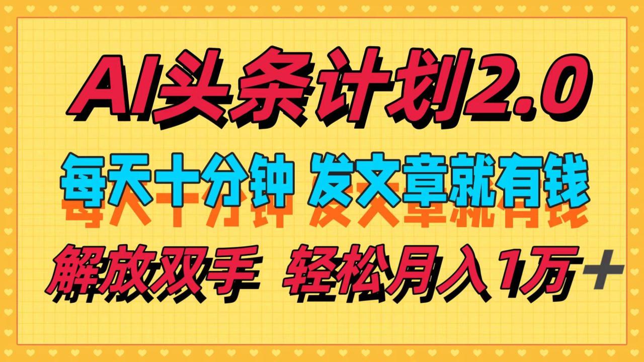 AI头条计划2.0，每天十分钟，发文章就有钱，小白轻松月入1w＋-星璨学社