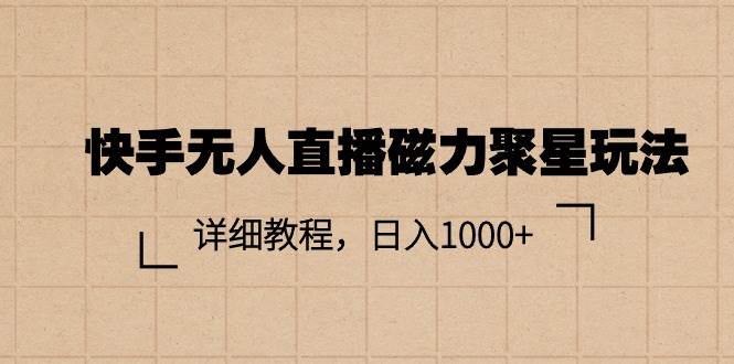 快手无人直播磁力聚星玩法，详细教程，日入1000+-星璨学社