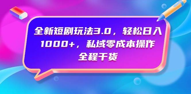 图片[1]-全新短剧玩法3.0，轻松日入1000+，私域零成本操作，全程干货-星璨学社
