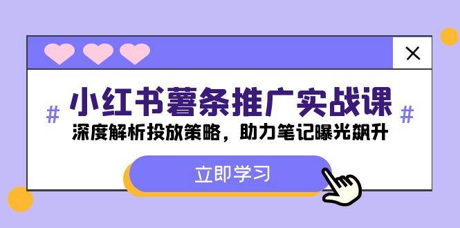 小红书-薯 条 推 广 实战课：深度解析投放策略，助力笔记曝光飙升-星璨学社