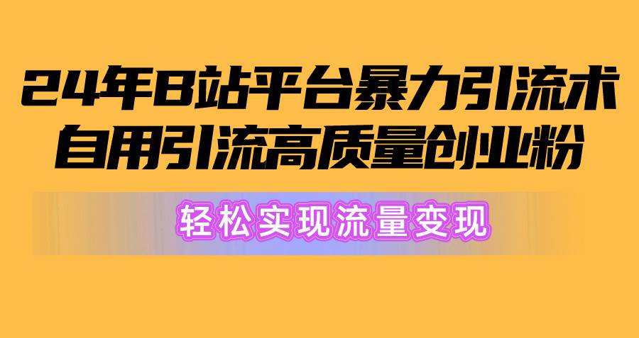 图片[1]-2024年B站平台暴力引流术，自用引流高质量创业粉，轻松实现流量变现！-星璨学社
