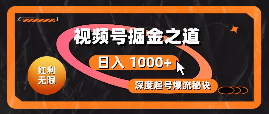 红利无限！视频号掘金之道，深度解析起号爆流秘诀，轻松实现日入 1000+！-星璨学社