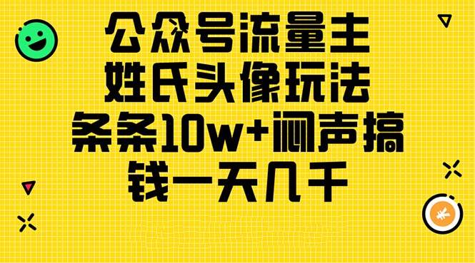 公众号流量主，姓氏头像玩法，条条10w+闷声搞钱一天几千，详细教程-星璨学社