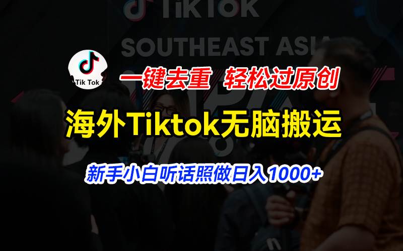 海外Tiktok短视频无脑搬运，一键去重轻松过原创，新手小白听话照做日入…-星璨学社